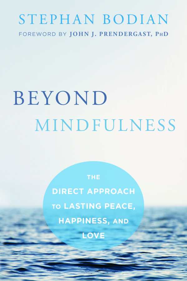 Beyond Mindfulness: The Direct Approach to Lasting Peace, Happiness, and Love